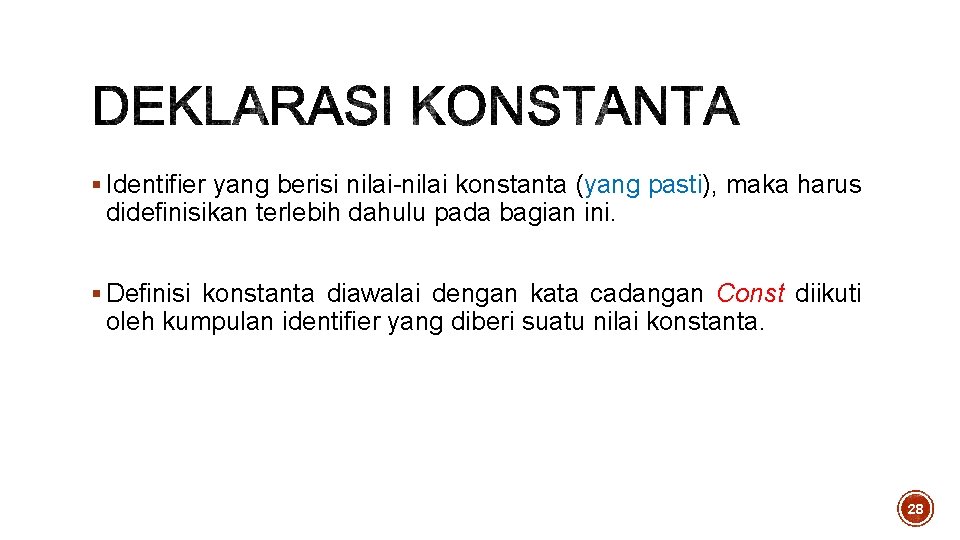 § Identifier yang berisi nilai-nilai konstanta (yang pasti), maka harus didefinisikan terlebih dahulu pada § Identifier yang berisi nilai-nilai konstanta (yang pasti), maka harus didefinisikan terlebih dahulu pada