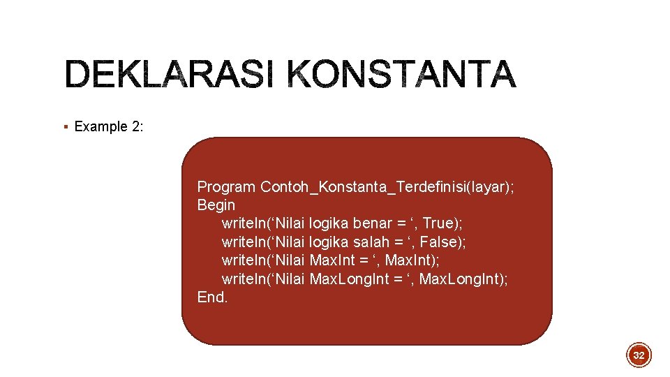 § Example 2: Program Contoh_Konstanta_Terdefinisi(layar); Begin writeln(‘Nilai logika benar = ‘, True); writeln(‘Nilai logika § Example 2: Program Contoh_Konstanta_Terdefinisi(layar); Begin writeln(‘Nilai logika benar = ‘, True); writeln(‘Nilai logika