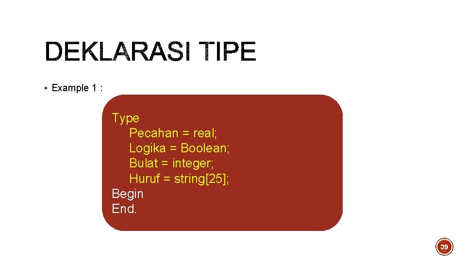 § Example 1 : Type Pecahan = real; Logika = Boolean; Bulat = integer; § Example 1 : Type Pecahan = real; Logika = Boolean; Bulat = integer;