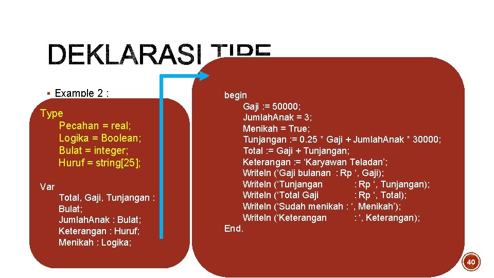 § Example 2 : Type Pecahan = real; Logika = Boolean; Bulat = integer; § Example 2 : Type Pecahan = real; Logika = Boolean; Bulat = integer;