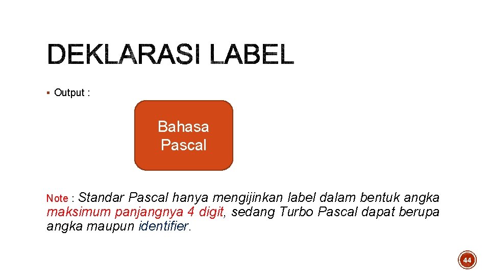 § Output : Bahasa Pascal Standar Pascal hanya mengijinkan label dalam bentuk angka maksimum § Output : Bahasa Pascal Standar Pascal hanya mengijinkan label dalam bentuk angka maksimum