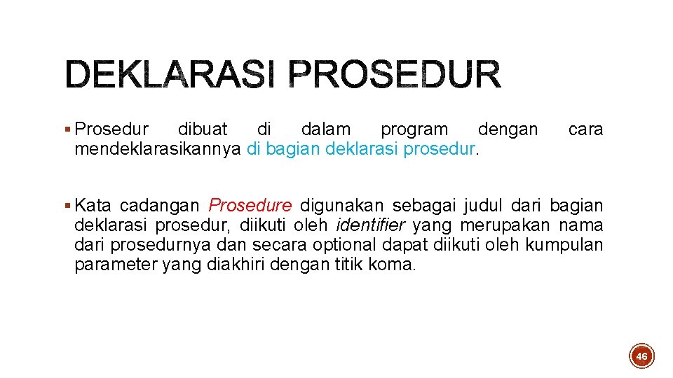 § Prosedur dibuat di dalam program dengan mendeklarasikannya di bagian deklarasi prosedur. cara § § Prosedur dibuat di dalam program dengan mendeklarasikannya di bagian deklarasi prosedur. cara §