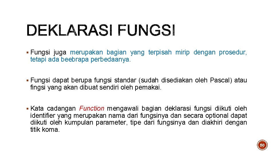 § Fungsi juga merupakan bagian yang terpisah mirip dengan prosedur, tetapi ada beebrapa perbedaanya. § Fungsi juga merupakan bagian yang terpisah mirip dengan prosedur, tetapi ada beebrapa perbedaanya.