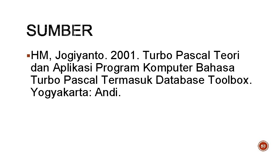 §HM, Jogiyanto. 2001. Turbo Pascal Teori dan Aplikasi Program Komputer Bahasa Turbo Pascal Termasuk §HM, Jogiyanto. 2001. Turbo Pascal Teori dan Aplikasi Program Komputer Bahasa Turbo Pascal Termasuk