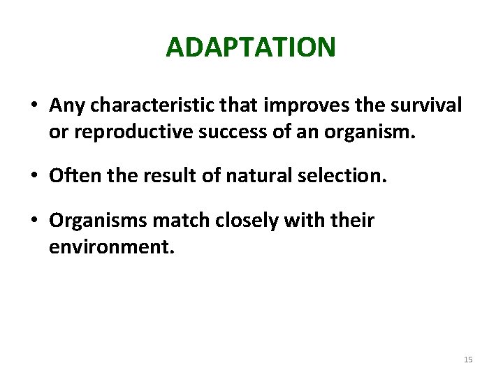 ADAPTATION • Any characteristic that improves the survival or reproductive success of an organism.