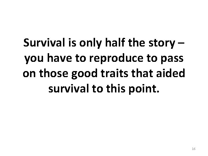 Survival is only half the story – you have to reproduce to pass on