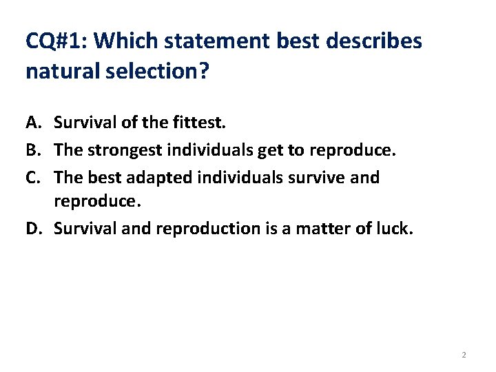 CQ#1: Which statement best describes natural selection? A. Survival of the fittest. B. The