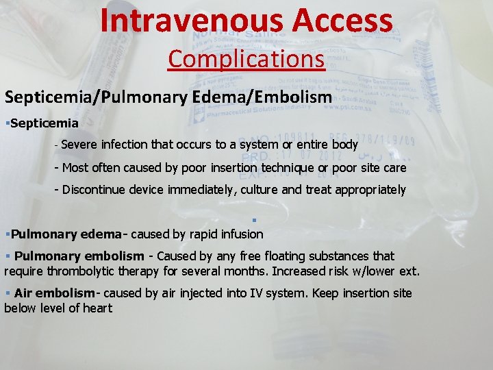 Intravenous Access Complications Septicemia/Pulmonary Edema/Embolism §Septicemia - Severe infection that occurs to a system