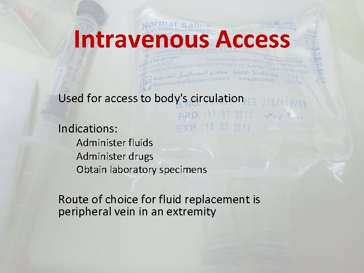 Intravenous Access Used for access to body's circulation Indications: Administer fluids Administer drugs Obtain