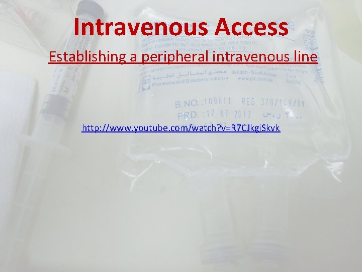 Intravenous Access Establishing a peripheral intravenous line http: //www. youtube. com/watch? v=R 7 CJkgj.