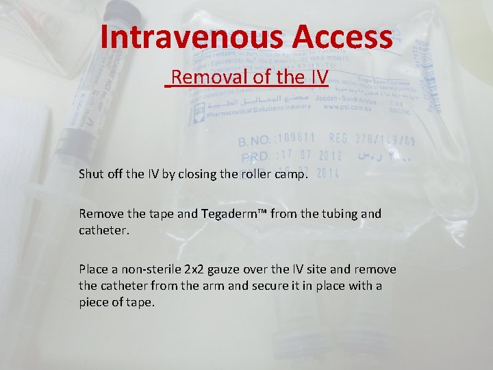 Intravenous Access Removal of the IV Shut off the IV by closing the roller