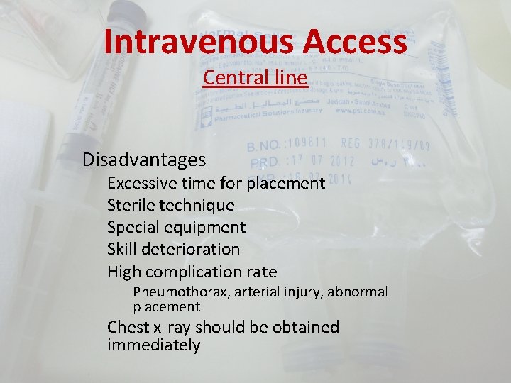 Intravenous Access Central line Disadvantages Excessive time for placement Sterile technique Special equipment Skill