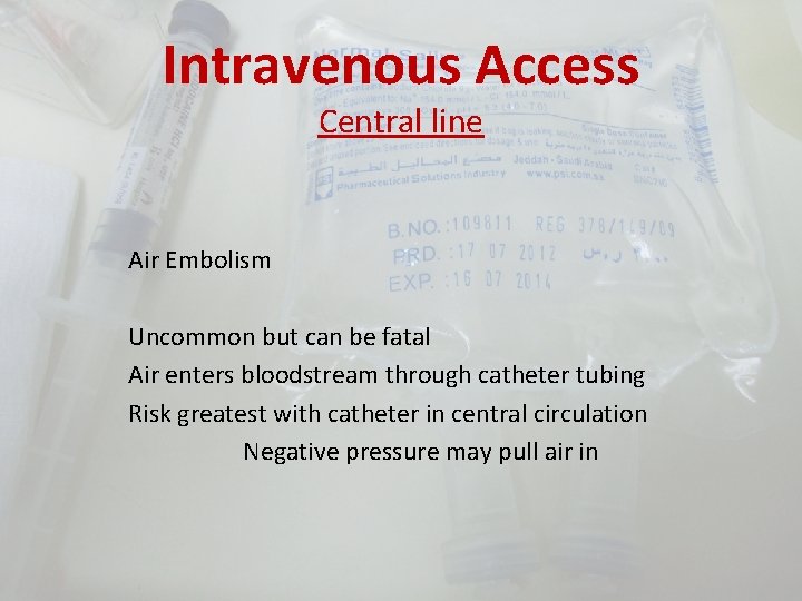 Intravenous Access Central line Air Embolism Uncommon but can be fatal Air enters bloodstream