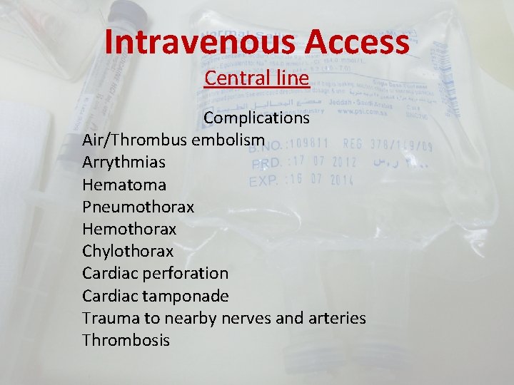 Intravenous Access Central line Complications Air/Thrombus embolism Arrythmias Hematoma Pneumothorax Hemothorax Chylothorax Cardiac perforation