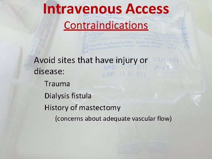 Intravenous Access Contraindications Avoid sites that have injury or disease: Trauma Dialysis fistula History