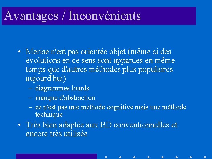 Avantages / Inconvénients • Merise n'est pas orientée objet (même si des évolutions en