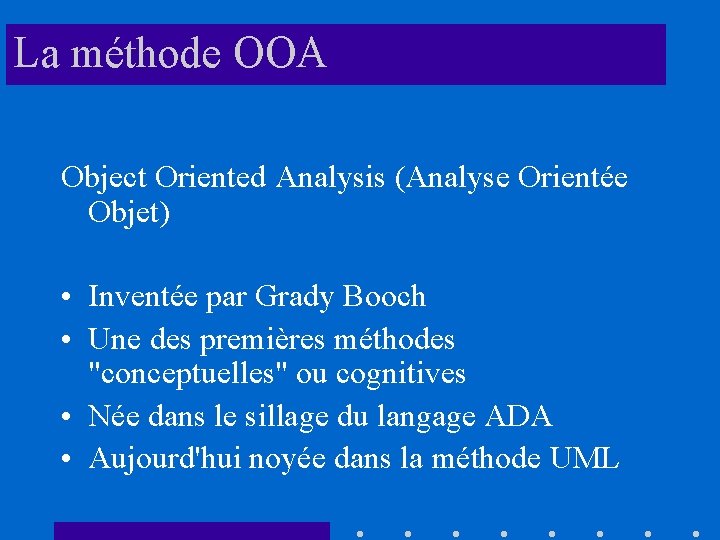 La méthode OOA Object Oriented Analysis (Analyse Orientée Objet) • Inventée par Grady Booch