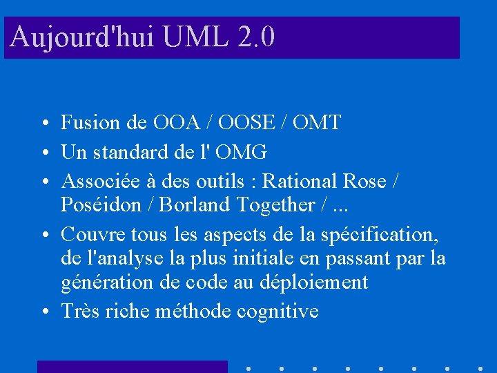 Aujourd'hui UML 2. 0 • Fusion de OOA / OOSE / OMT • Un