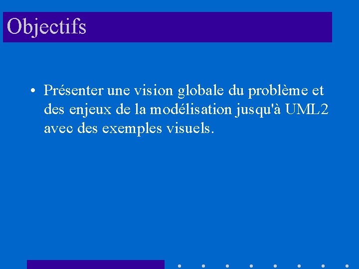 Objectifs • Présenter une vision globale du problème et des enjeux de la modélisation