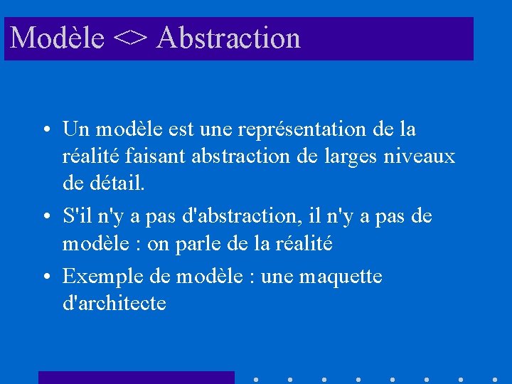 Modèle <> Abstraction • Un modèle est une représentation de la réalité faisant abstraction