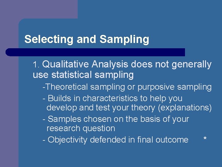Selecting and Sampling 1. Qualitative Analysis does not generally use statistical sampling -Theoretical sampling