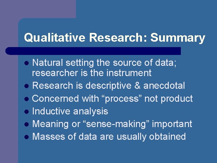 Qualitative Research: Summary Natural setting the source of data; researcher is the instrument l