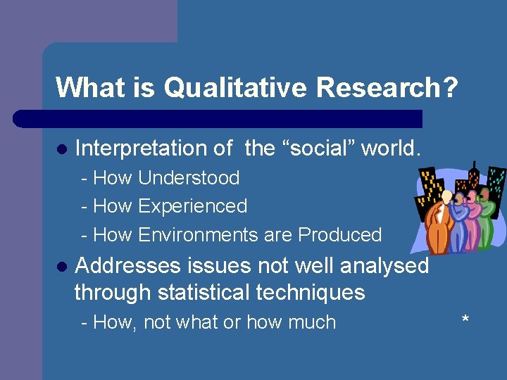 What is Qualitative Research? l Interpretation of the “social” world. - How Understood -