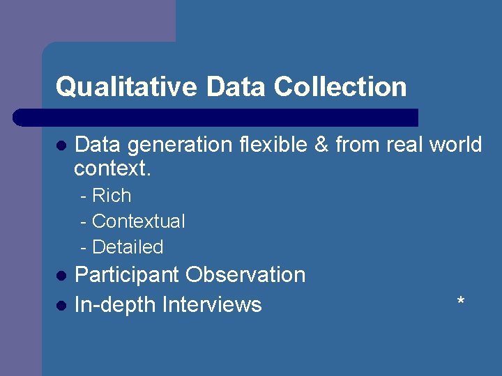 Qualitative Data Collection l Data generation flexible & from real world context. - Rich