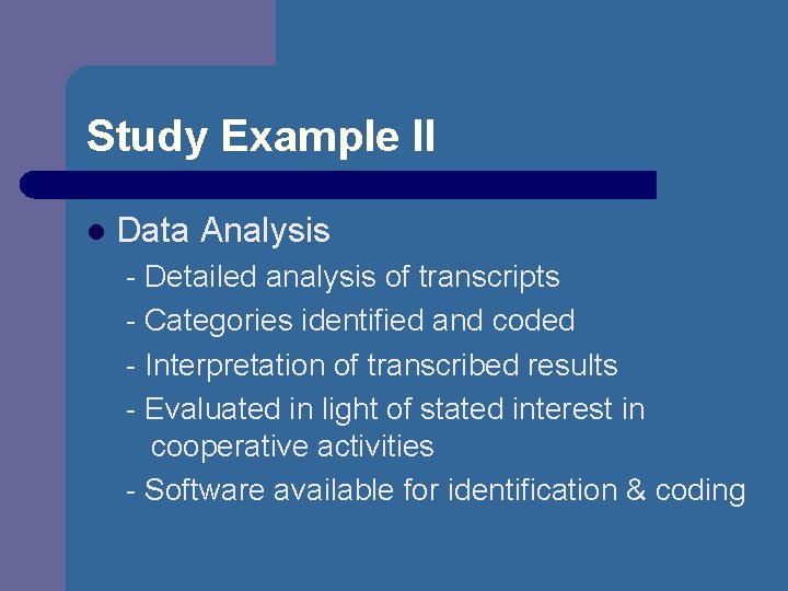 Study Example II l Data Analysis - Detailed analysis of transcripts - Categories identified