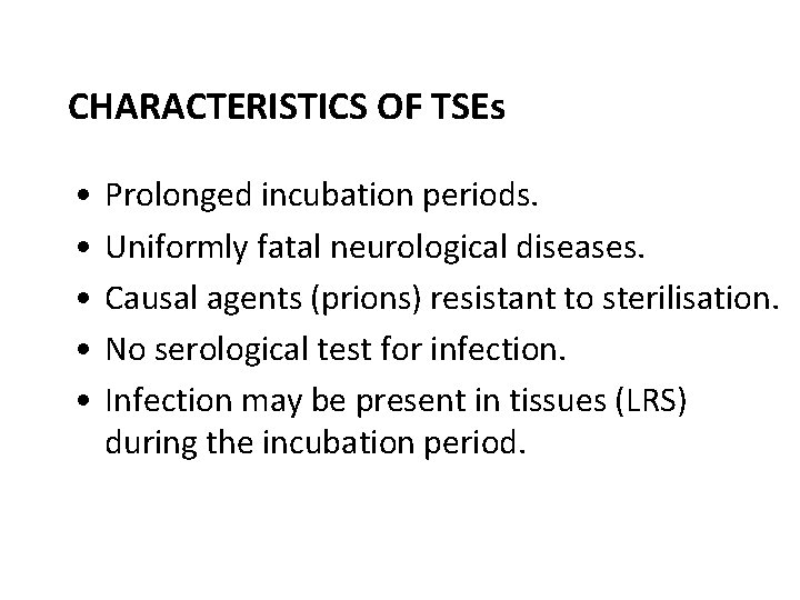 CHARACTERISTICS OF TSEs • • • Prolonged incubation periods. Uniformly fatal neurological diseases. Causal