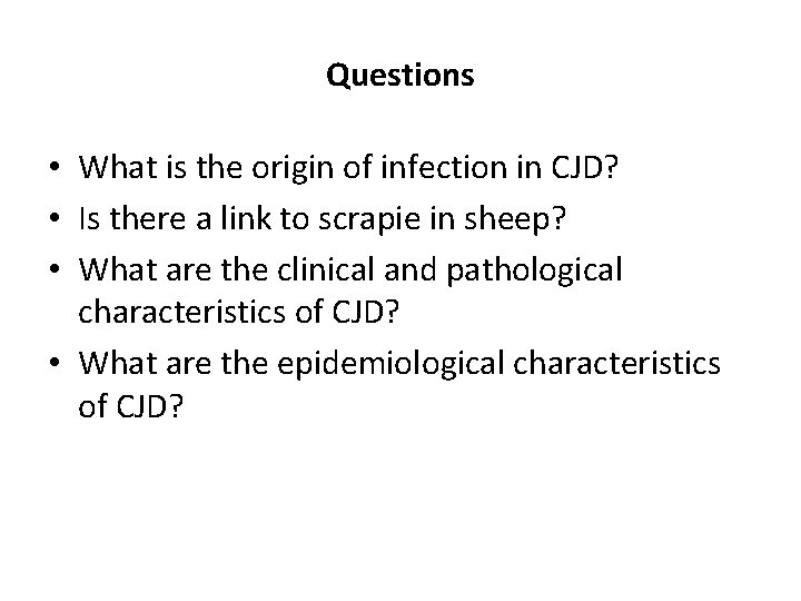 Questions • What is the origin of infection in CJD? • Is there a