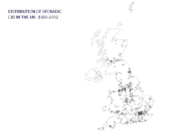 DISTRIBUTION OF SPORADIC CJD IN THE UK: 1990 -2002 
