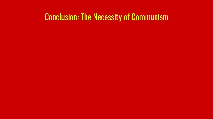 Conclusion: The Necessity of Communism 