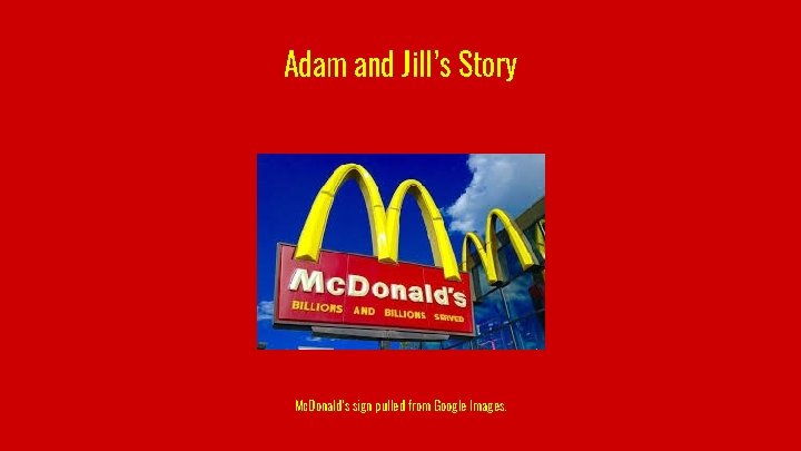 Adam and Jill’s Story Mc. Donald’s sign pulled from Google Images. 