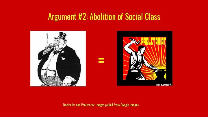 Argument #2: Abolition of Social Class = Capitalist and Proletariat images pulled from Google