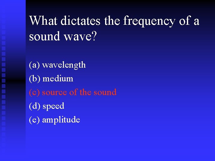 What dictates the frequency of a sound wave? (a) wavelength (b) medium (c) source