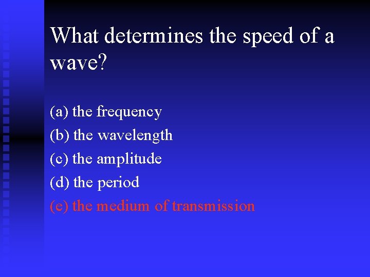 What determines the speed of a wave? (a) the frequency (b) the wavelength (c)