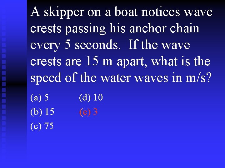 A skipper on a boat notices wave crests passing his anchor chain every 5