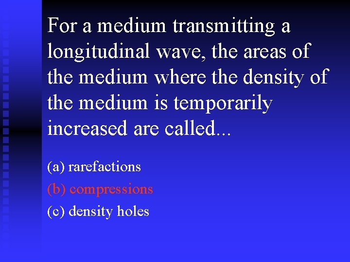 For a medium transmitting a longitudinal wave, the areas of the medium where the