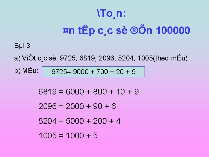 To¸n: ¤n tËp c¸c sè ®Õn 100000 Bµi 3: a) ViÕt c¸c sè: 9725;