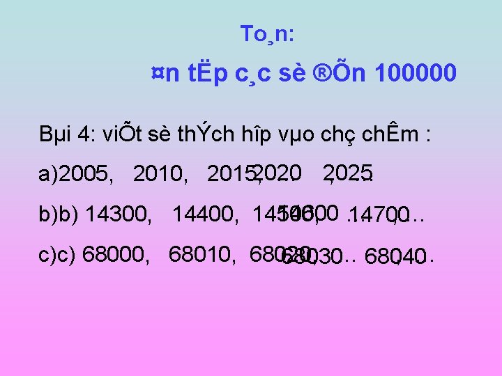 To¸n: ¤n tËp c¸c sè ®Õn 100000 Bµi 4: viÕt sè thÝch hîp vµo