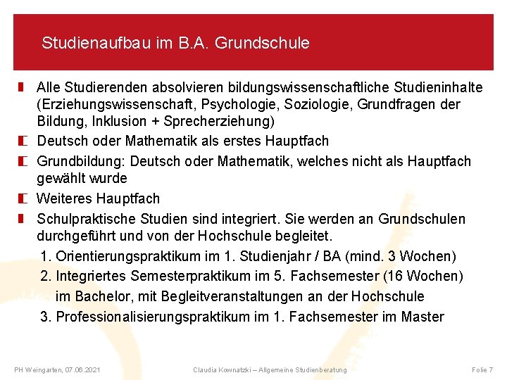 Studienaufbau im B. A. Grundschule Alle Studierenden absolvieren bildungswissenschaftliche Studieninhalte (Erziehungswissenschaft, Psychologie, Soziologie, Grundfragen