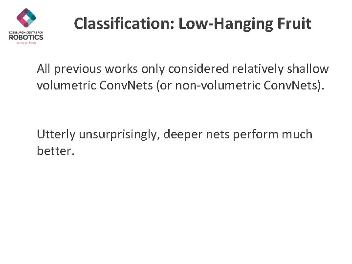 Classification: Low-Hanging Fruit All previous works only considered relatively shallow volumetric Conv. Nets (or
