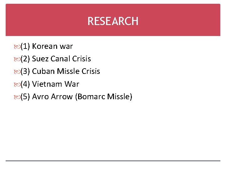 RESEARCH (1) Korean war (2) Suez Canal Crisis (3) Cuban Missle Crisis (4) Vietnam