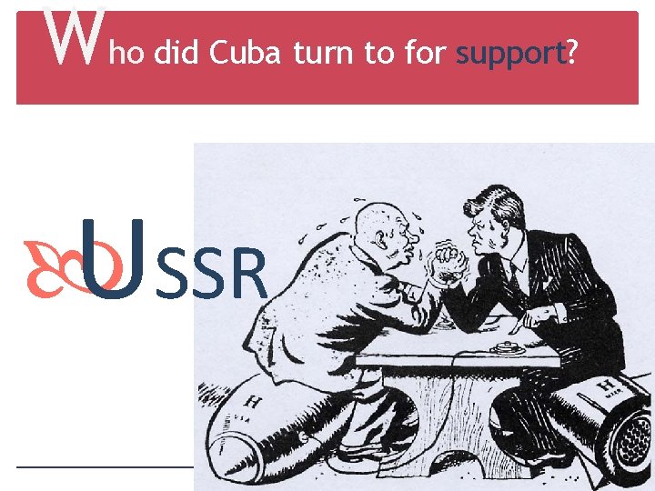 Who did Cuba turn to for support? USSR 