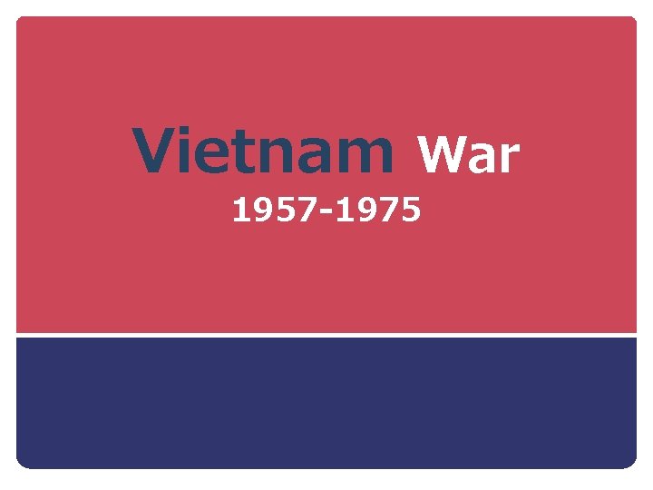 Vietnam War 1957 -1975 