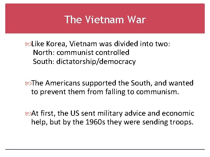 The Vietnam War Like Korea, Vietnam was divided into two: North: communist controlled South: