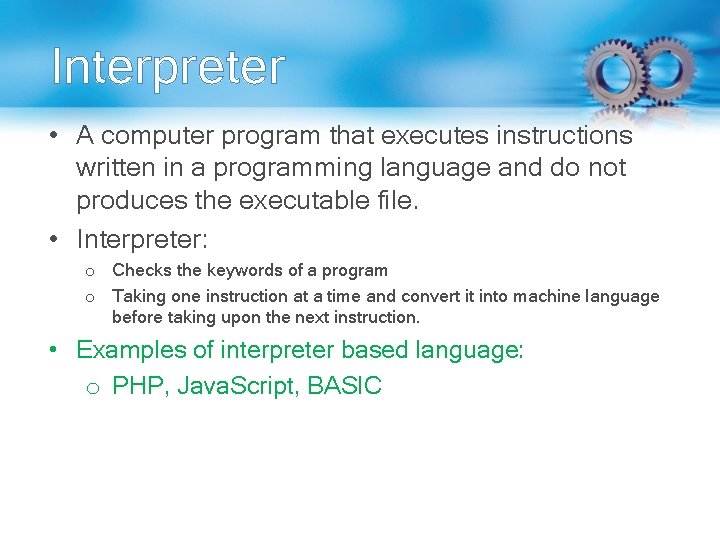 Interpreter • A computer program that executes instructions written in a programming language and