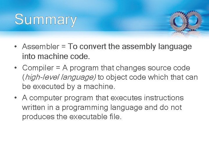 Summary • Assembler = To convert the assembly language into machine code. • Compiler