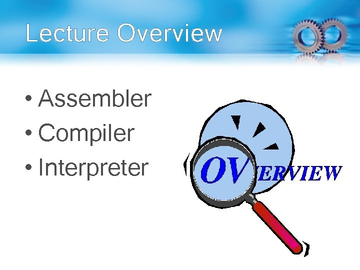 Lecture Overview • Assembler • Compiler • Interpreter 